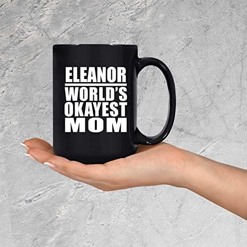 Designsify Eleanor World's Okayest mama, 15oz Crna šolja za kafu keramička šolja za čaj sa ručkom, pokloni za godišnjicu rođendana Božić Božić Dan očeva majki